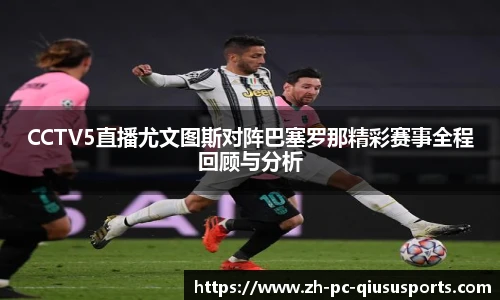 CCTV5直播尤文图斯对阵巴塞罗那精彩赛事全程回顾与分析