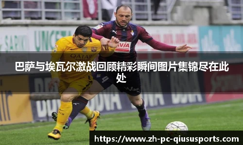 巴萨与埃瓦尔激战回顾精彩瞬间图片集锦尽在此处