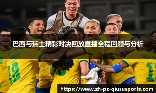巴西与瑞士精彩对决回放直播全程回顾与分析