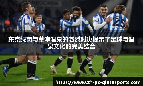 东京绿茵与草津温泉的激烈对决揭示了足球与温泉文化的完美结合