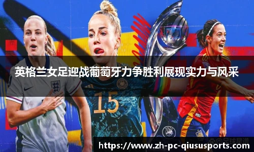 英格兰女足迎战葡萄牙力争胜利展现实力与风采