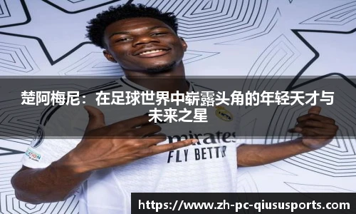 楚阿梅尼：在足球世界中崭露头角的年轻天才与未来之星